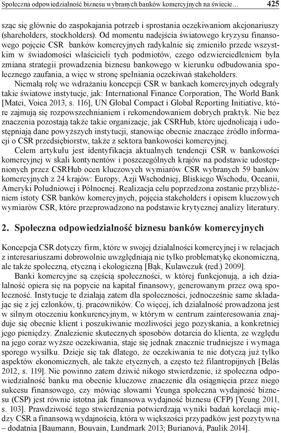zmiana strategii prowadzenia biznesu bankowego w kierunku odbudowania społecznego zaufania, a więc w stronę spełniania oczekiwań stakeholders.