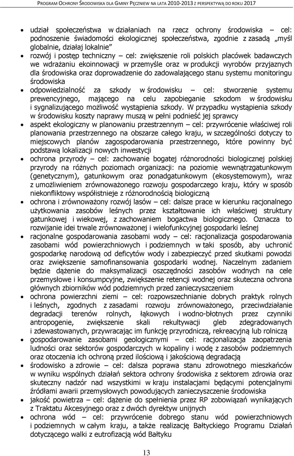 monitoringu środowiska odpowiedzialność za szkody w środowisku cel: stworzenie systemu prewencyjnego, mającego na celu zapobieganie szkodom w środowisku i sygnalizującego możliwość wystąpienia szkody.