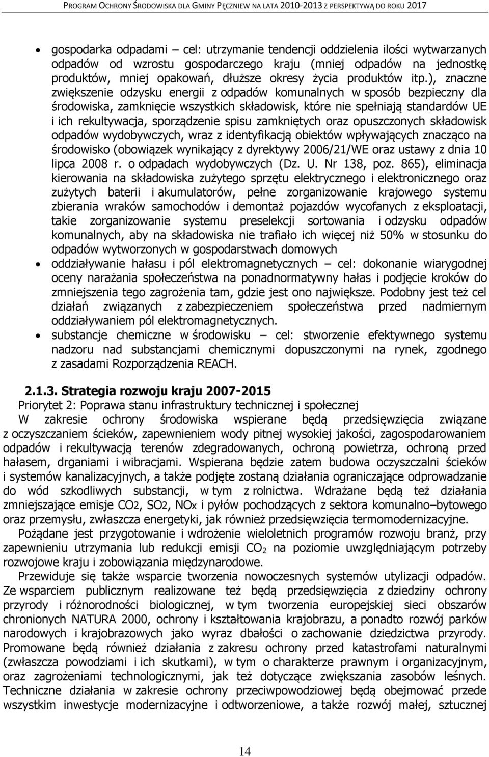 ), znaczne zwiększenie odzysku energii z odpadów komunalnych w sposób bezpieczny dla środowiska, zamknięcie wszystkich składowisk, które nie spełniają standardów UE i ich rekultywacja, sporządzenie