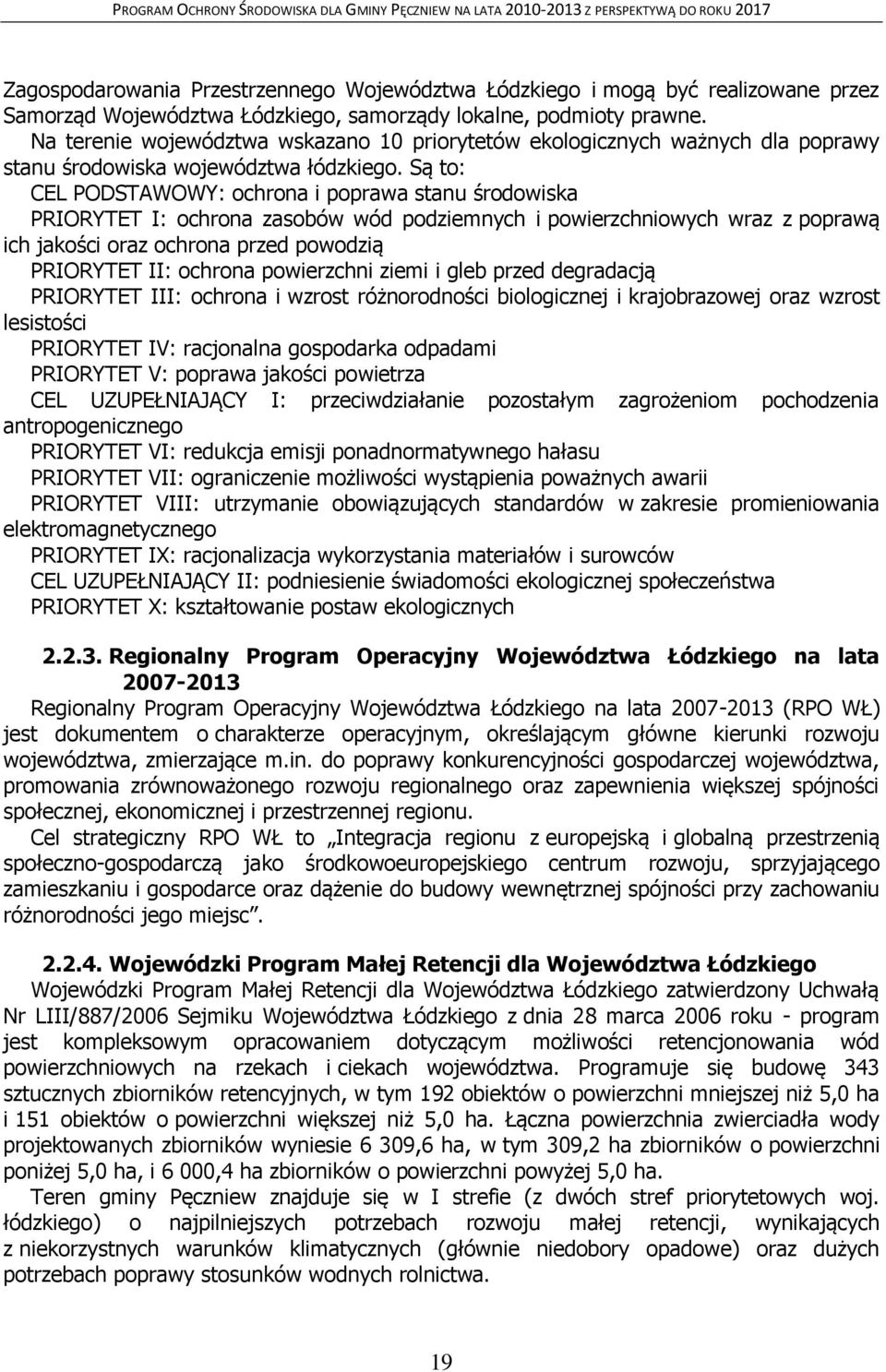 Są to: CEL PODSTAWOWY: ochrona i poprawa stanu środowiska PRIORYTET I: ochrona zasobów wód podziemnych i powierzchniowych wraz z poprawą ich jakości oraz ochrona przed powodzią PRIORYTET II: ochrona