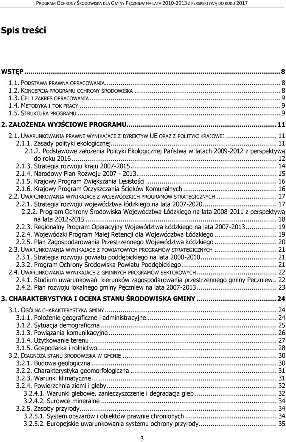 .. 12 2.1.3. Strategia rozwoju kraju 2007-2015... 14 2.1.4. Narodowy Plan Rozwoju 2007-2013... 15 2.1.5. Krajowy Program Zwiększania Lesistości... 16 2.1.6. Krajowy Program Oczyszczania Ścieków Komunalnych.