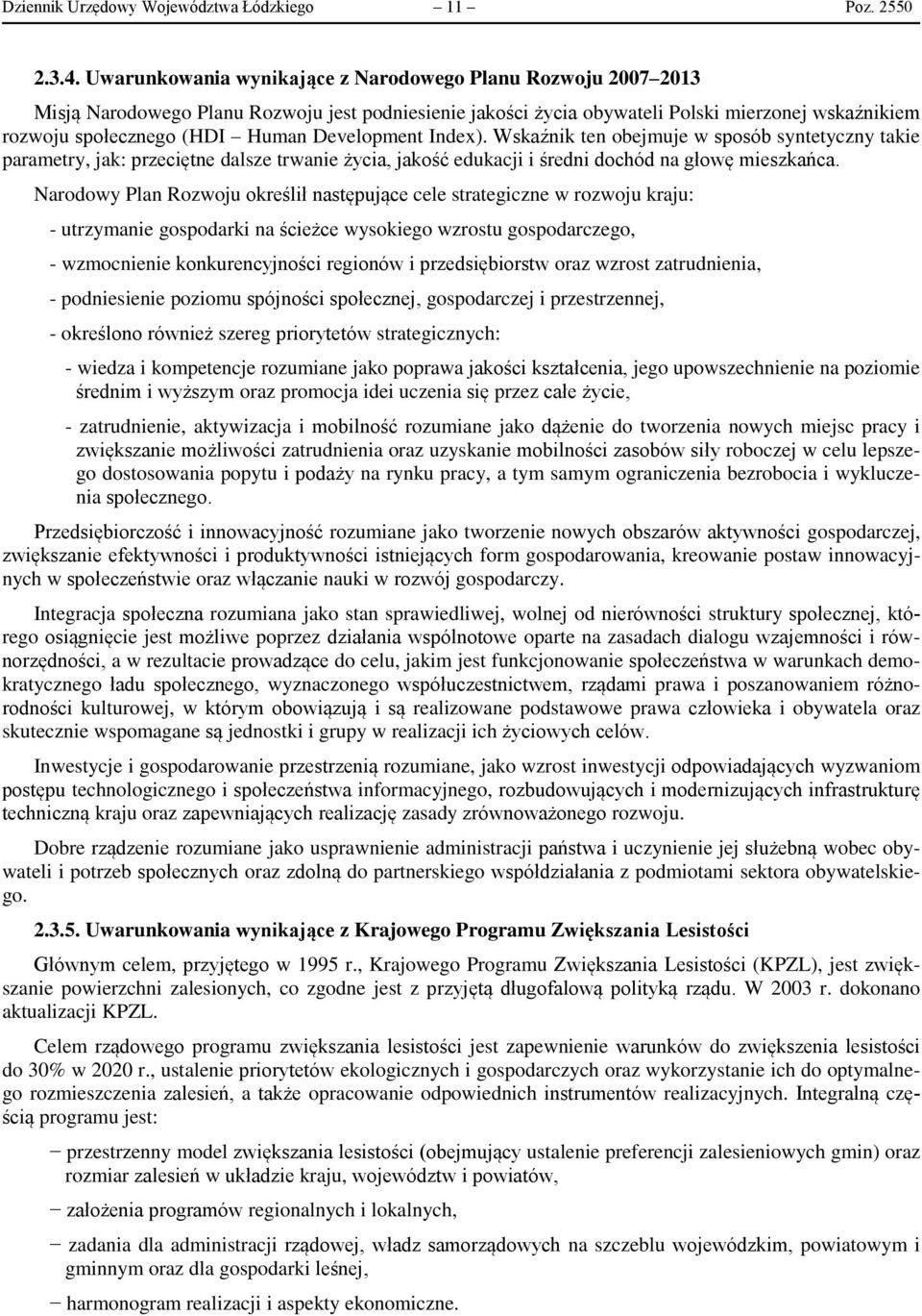 Development Index). Wskaźnik ten obejmuje w sposób syntetyczny takie parametry, jak: przeciętne dalsze trwanie życia, jakość edukacji i średni dochód na głowę mieszkańca.
