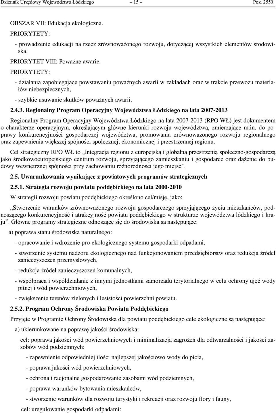 PRIORYTETY: - działania zapobiegające powstawaniu poważnych awarii w zakładach oraz w trakcie przewozu materiałów niebezpiecznych, - szybkie usuwanie skutków poważnych awarii. 2.4.3.