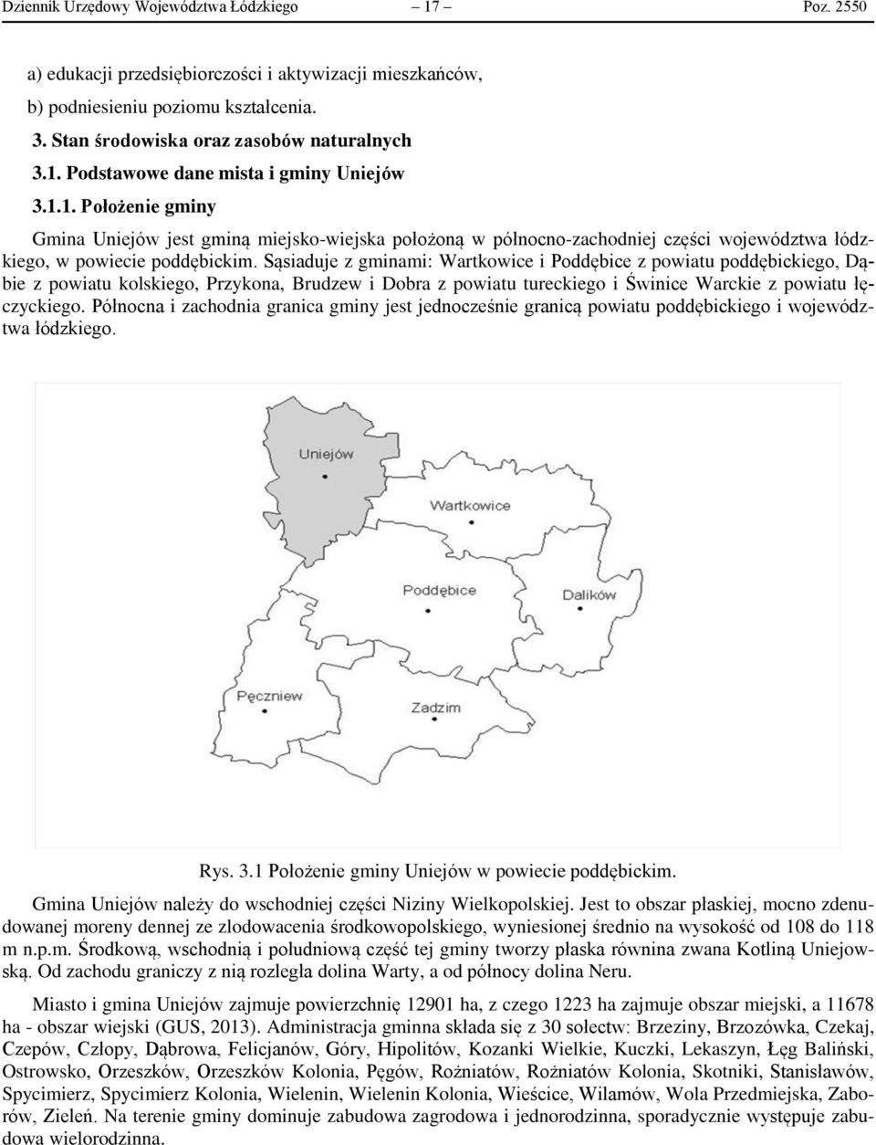 Sąsiaduje z gminami: Wartkowice i Poddębice z powiatu poddębickiego, Dąbie z powiatu kolskiego, Przykona, Brudzew i Dobra z powiatu tureckiego i Świnice Warckie z powiatu łęczyckiego.
