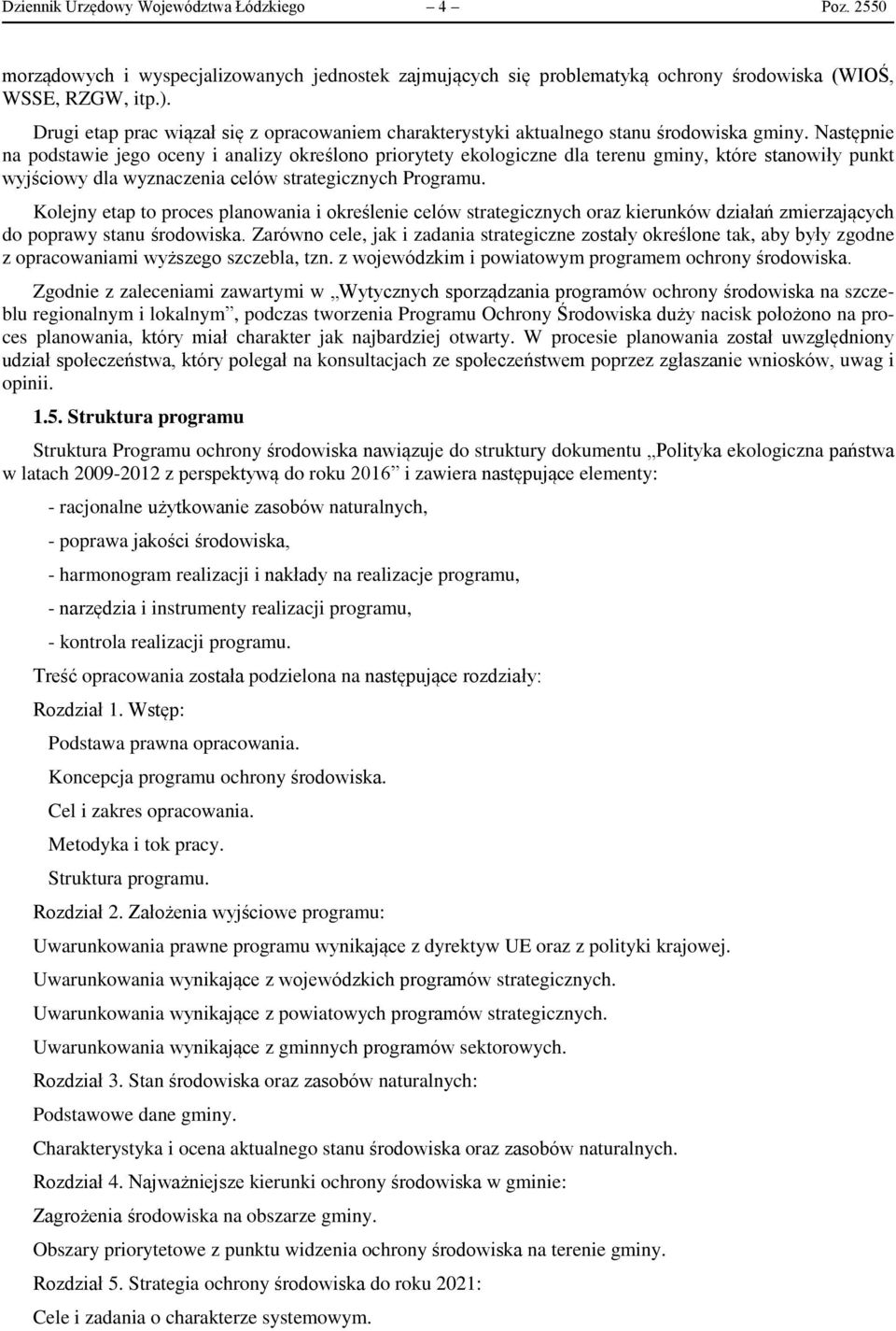 Następnie na podstawie jego oceny i analizy określono priorytety ekologiczne dla terenu gminy, które stanowiły punkt wyjściowy dla wyznaczenia celów strategicznych Programu.