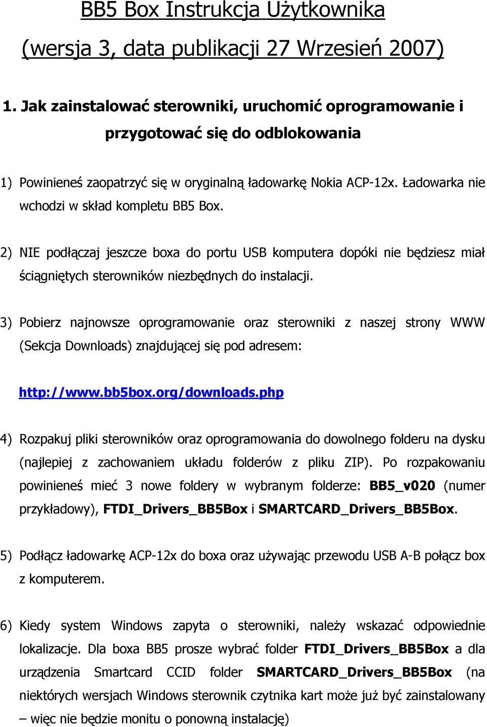 Ładowarka nie wchodzi w skład kompletu BB5 Box. 2) NIE podłączaj jeszcze boxa do portu USB komputera dopóki nie będziesz miał ściągniętych sterowników niezbędnych do instalacji.