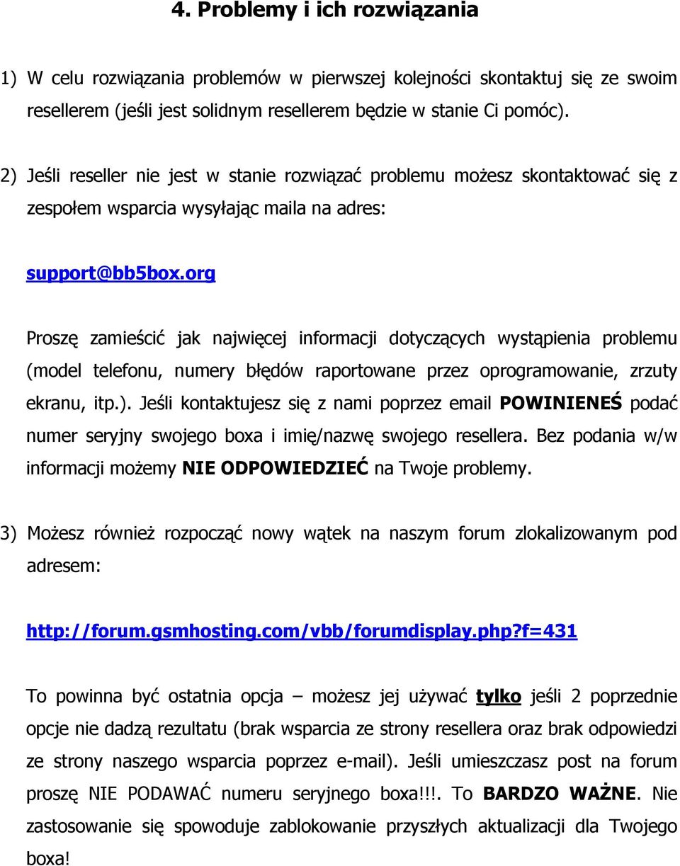 org Proszę zamieścić jak najwięcej informacji dotyczących wystąpienia problemu (model telefonu, numery błędów raportowane przez oprogramowanie, zrzuty ekranu, itp.).