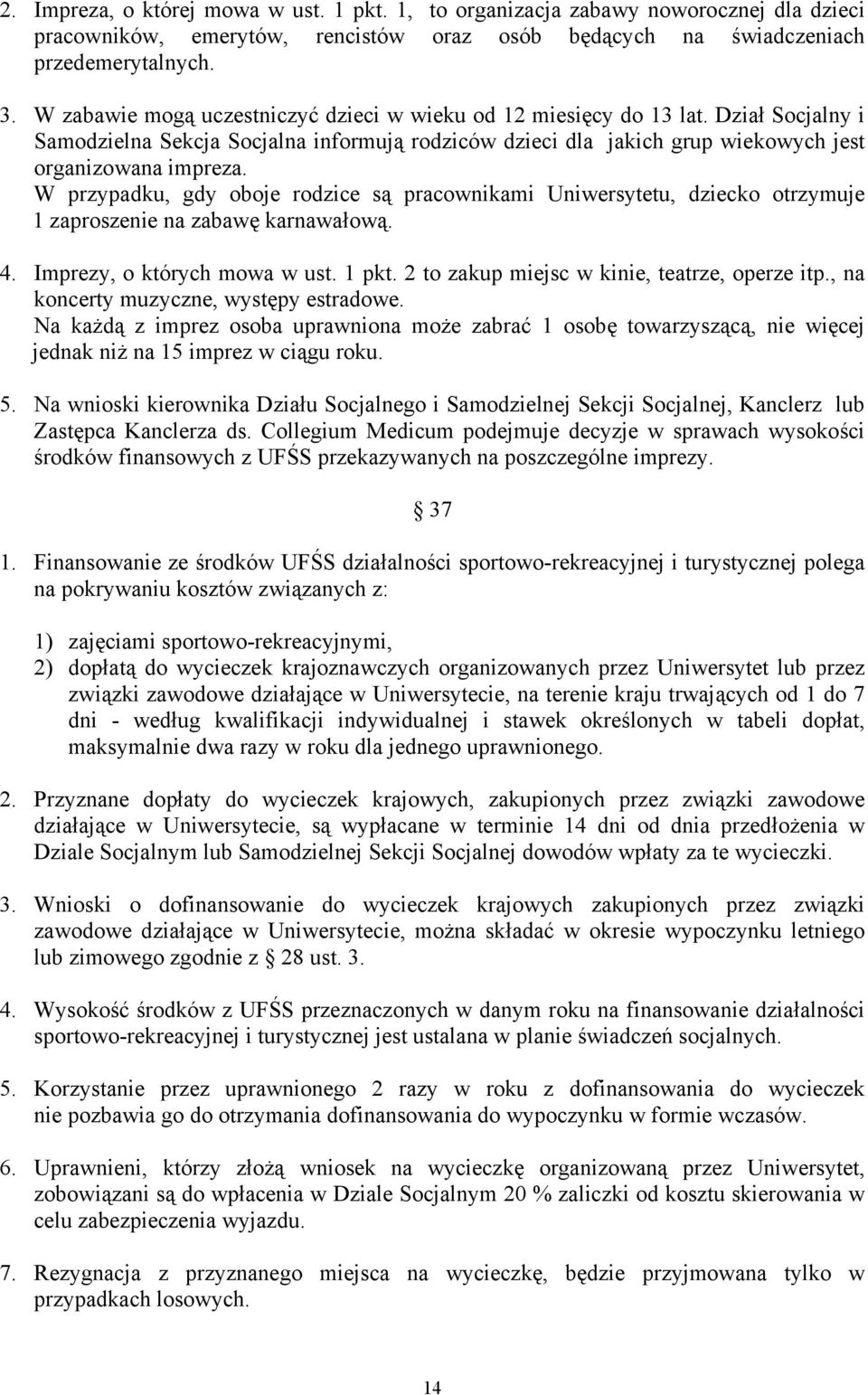 W przypadku, gdy oboje rodzice są pracownikami Uniwersytetu, dziecko otrzymuje 1 zaproszenie na zabawę karnawałową. 4. Imprezy, o których mowa w ust. 1 pkt.