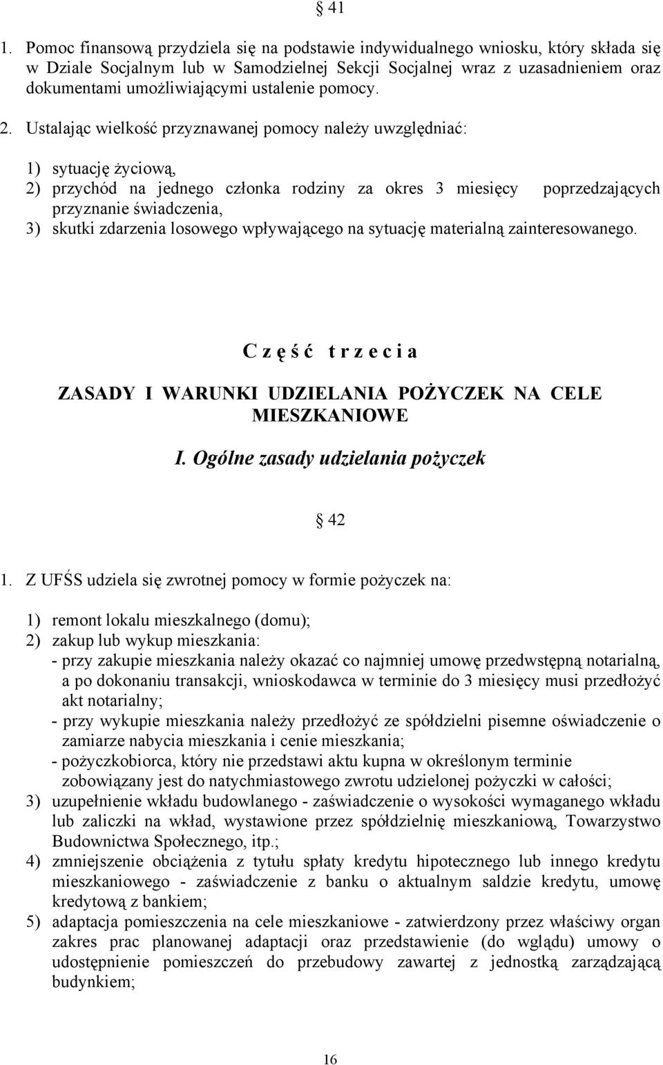 Ustalając wielkość przyznawanej pomocy należy uwzględniać: 1) sytuację życiową, 2) przychód na jednego członka rodziny za okres 3 miesięcy poprzedzających przyznanie świadczenia, 3) skutki zdarzenia