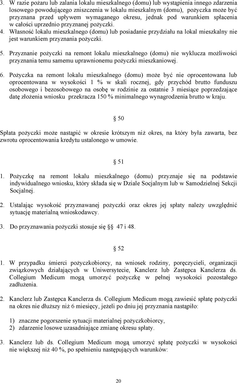 Własność lokalu mieszkalnego (domu) lub posiadanie przydziału na lokal mieszkalny nie jest warunkiem przyznania pożyczki. 5.