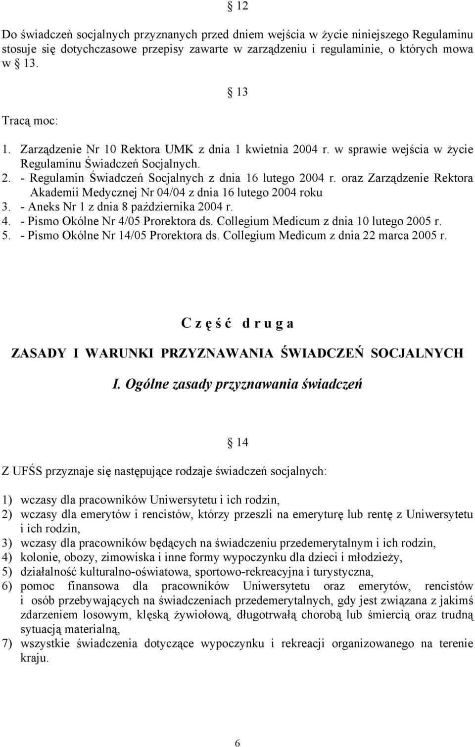 oraz Zarządzenie Rektora Akademii Medycznej Nr 04/04 z dnia 16 lutego 2004 roku 3. - Aneks Nr 1 z dnia 8 października 2004 r. 4. - Pismo Okólne Nr 4/05 Prorektora ds.