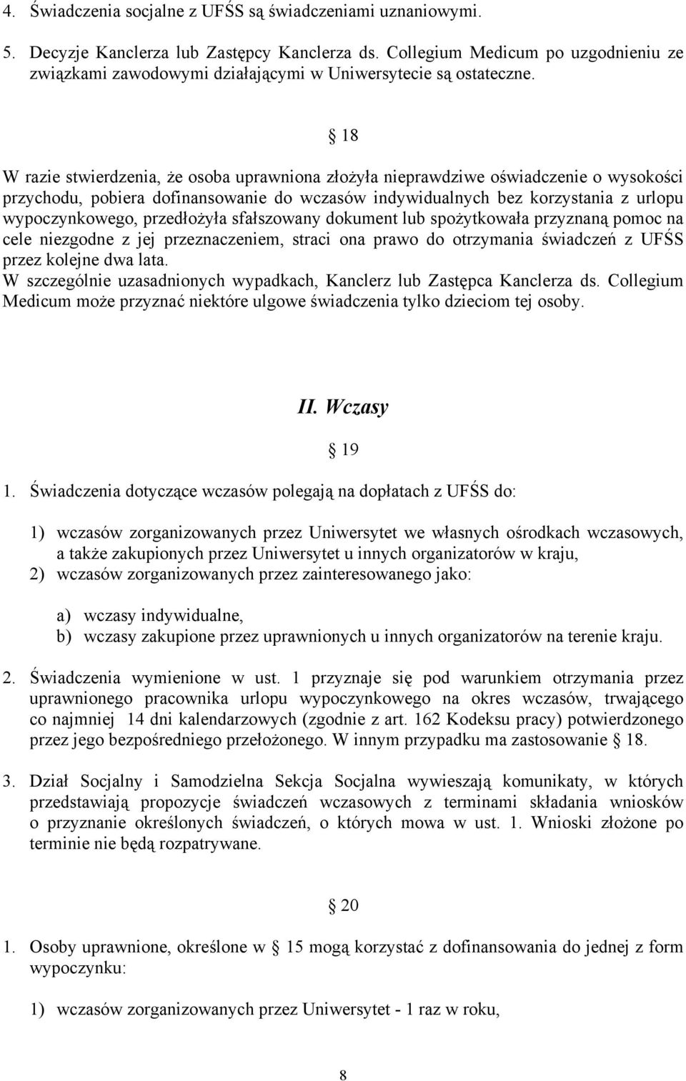 18 W razie stwierdzenia, że osoba uprawniona złożyła nieprawdziwe oświadczenie o wysokości przychodu, pobiera dofinansowanie do wczasów indywidualnych bez korzystania z urlopu wypoczynkowego,