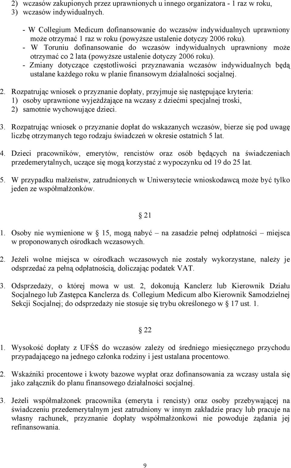 - W Toruniu dofinansowanie do wczasów indywidualnych uprawniony może otrzymać co 2 lata (powyższe ustalenie dotyczy 2006 roku).