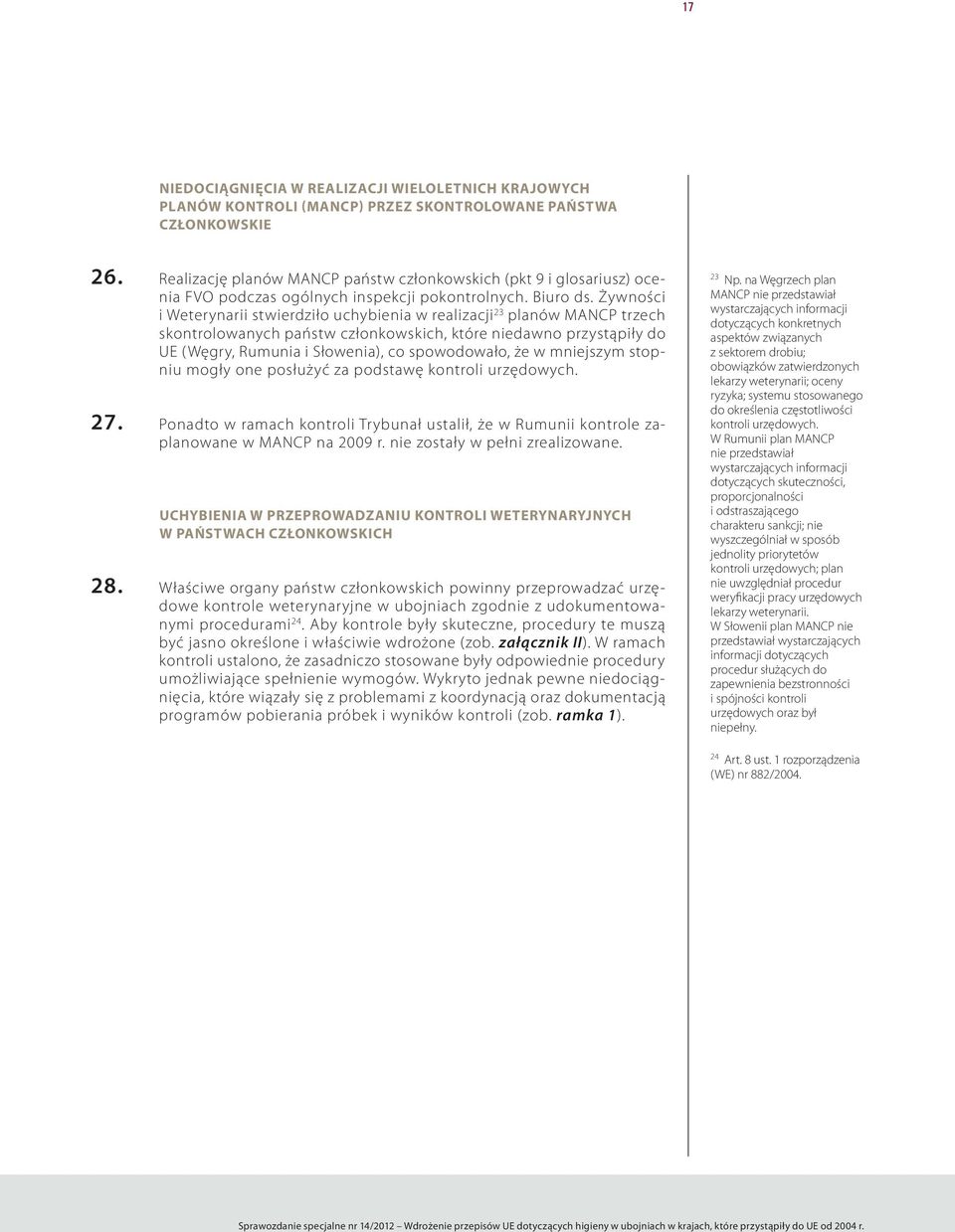 Żywności i Weterynarii stwierdziło uchybienia w realizacji 23 planów MANCP trzech skontrolowanych państw członkowskich, które niedawno przystąpiły do UE (Węgry, Rumunia i Słowenia), co spowodowało,