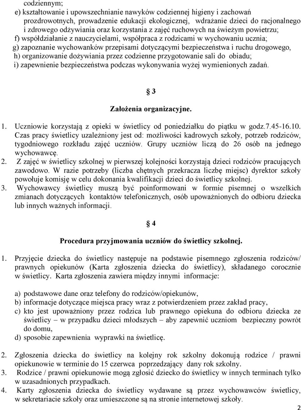 ruchu drogowego, h) organizowanie dożywiania przez codzienne przygotowanie sali do obiadu; i) zapewnienie bezpieczeństwa podczas wykonywania wyżej wymienionych zadań. 3 Założenia organizacyjne. 1.