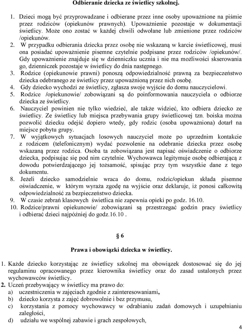W przypadku odbierania dziecka przez osobę nie wskazaną w karcie świetlicowej, musi ona posiadać upoważnienie pisemne czytelnie podpisane przez rodziców /opiekunów/.