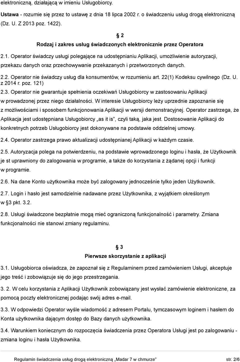 Operator świadczy usługi polegające na udostępnianiu Aplikacji, umożliwienie autoryzacji, przekazu danych oraz przechowywanie przekazanych i przetworzonych danych. 2.