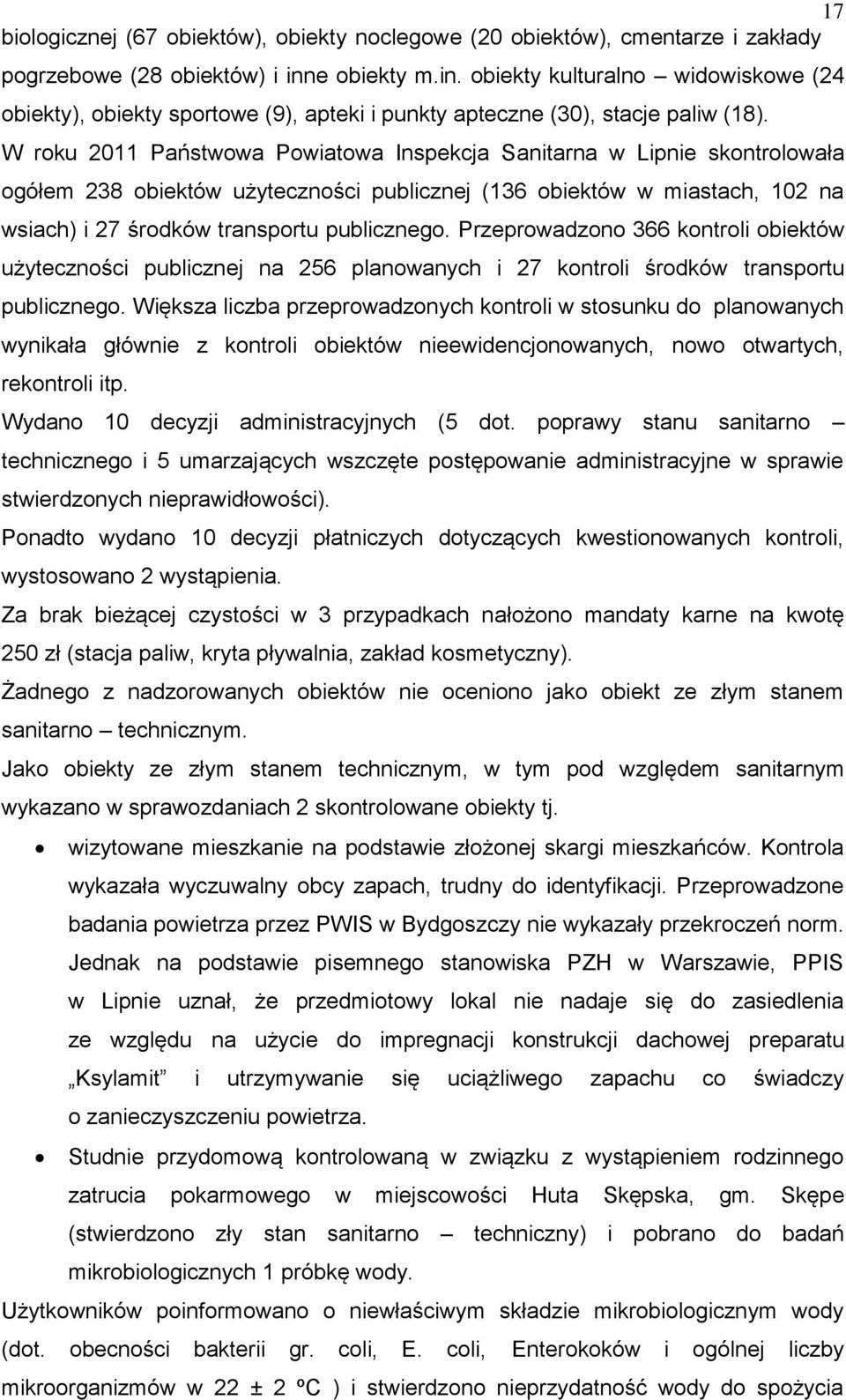 W roku 2011 Państwowa Powiatowa Inspekcja Sanitarna w Lipnie skontrolowała ogółem 238 obiektów użyteczności publicznej (136 obiektów w miastach, 102 na wsiach) i 27 środków transportu publicznego.