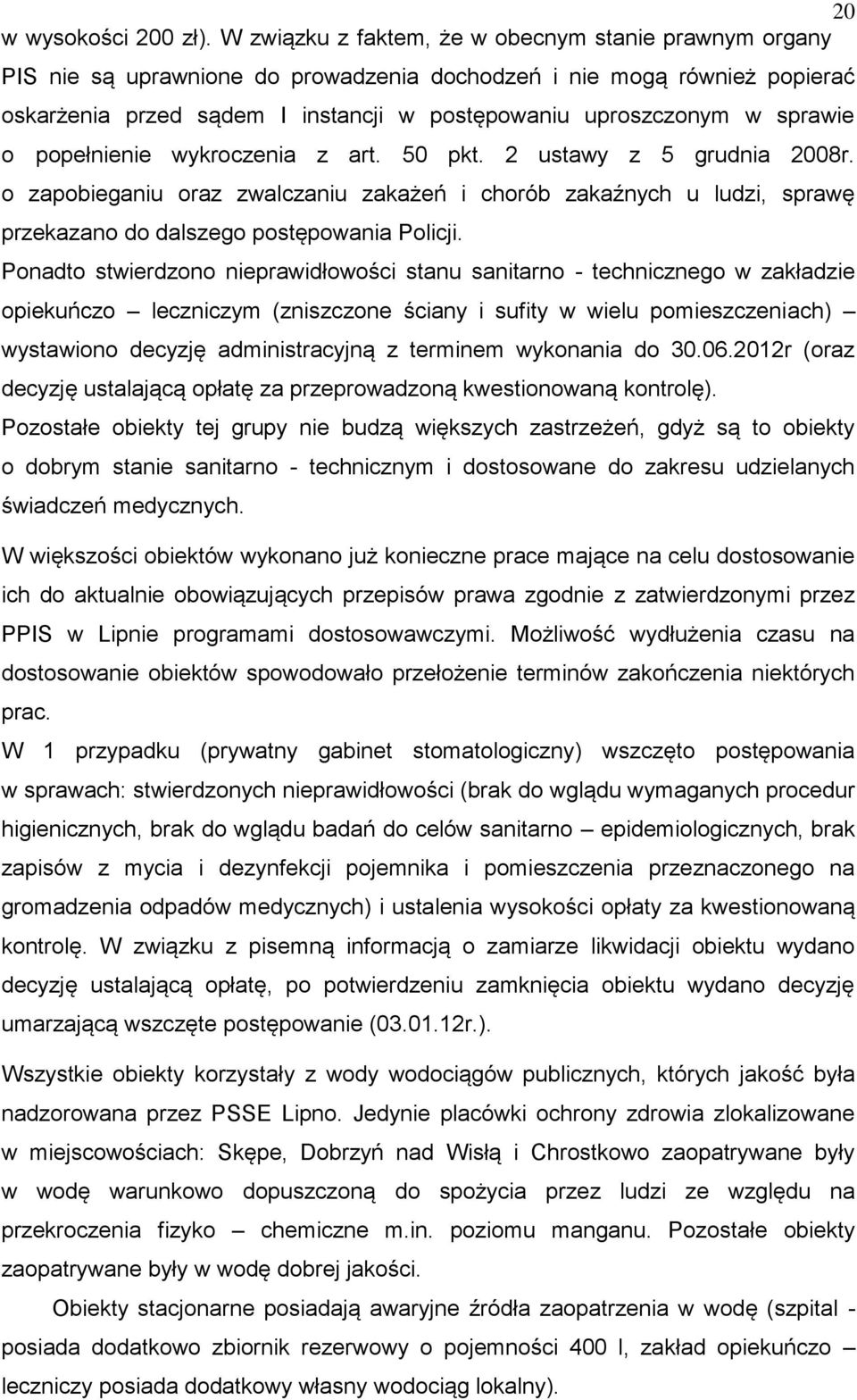 sprawie o popełnienie wykroczenia z art. 50 pkt. 2 ustawy z 5 grudnia 2008r. o zapobieganiu oraz zwalczaniu zakażeń i chorób zakaźnych u ludzi, sprawę przekazano do dalszego postępowania Policji.