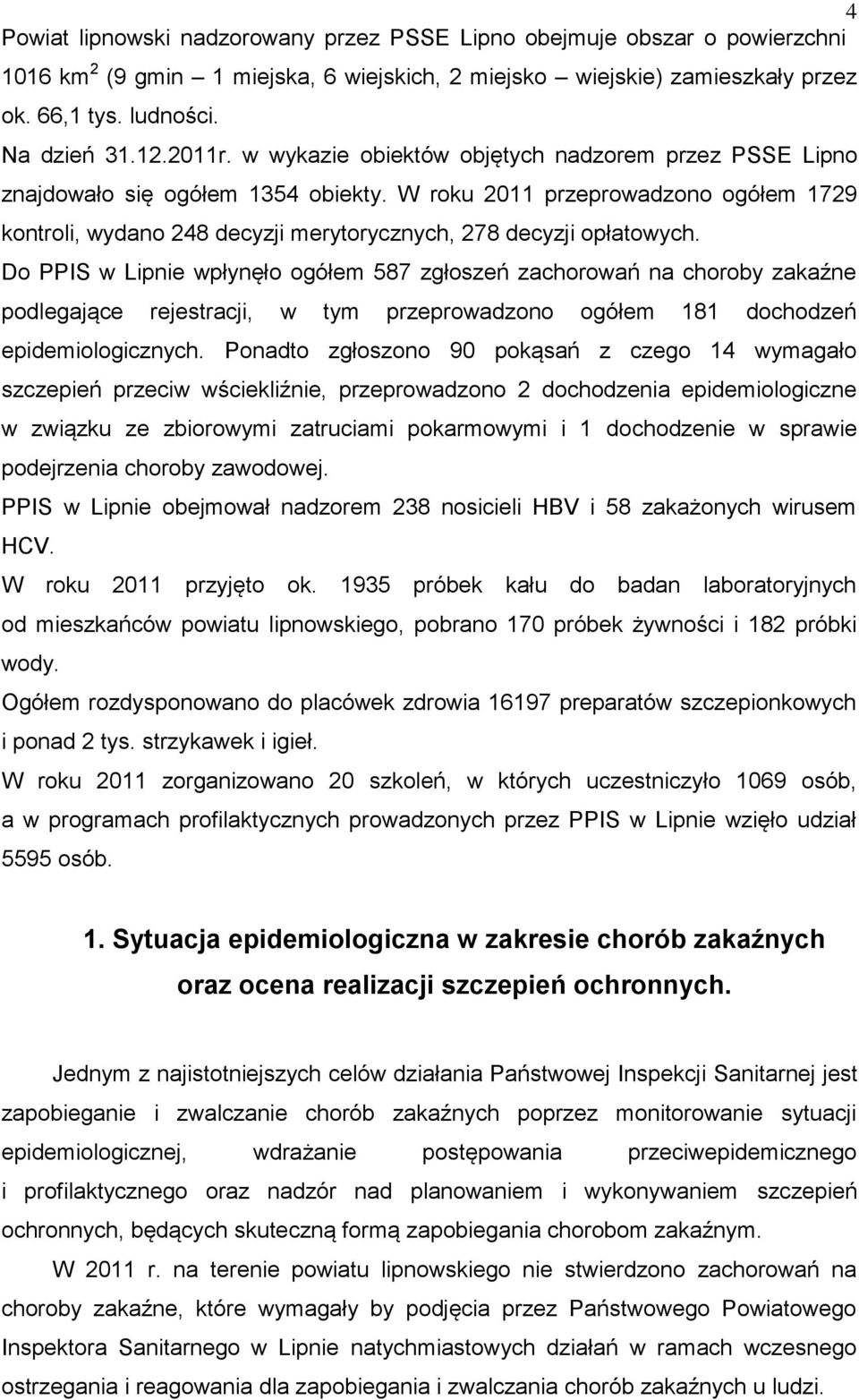 W roku 2011 przeprowadzono ogółem 1729 kontroli, wydano 248 decyzji merytorycznych, 278 decyzji opłatowych.