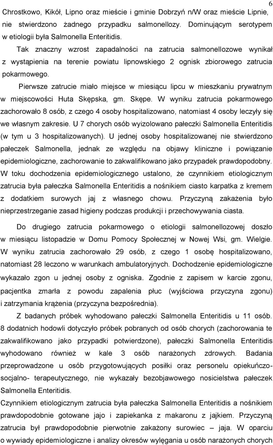 Pierwsze zatrucie miało miejsce w miesiącu lipcu w mieszkaniu prywatnym w miejscowości Huta Skępska, gm. Skępe.