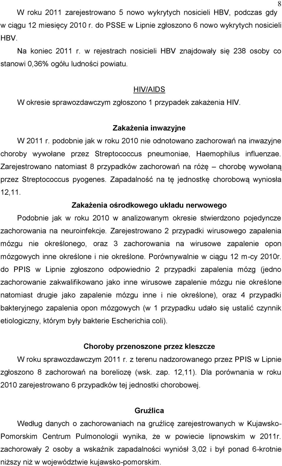 podobnie jak w roku 2010 nie odnotowano zachorowań na inwazyjne choroby wywołane przez Streptococcus pneumoniae, Haemophilus influenzae.