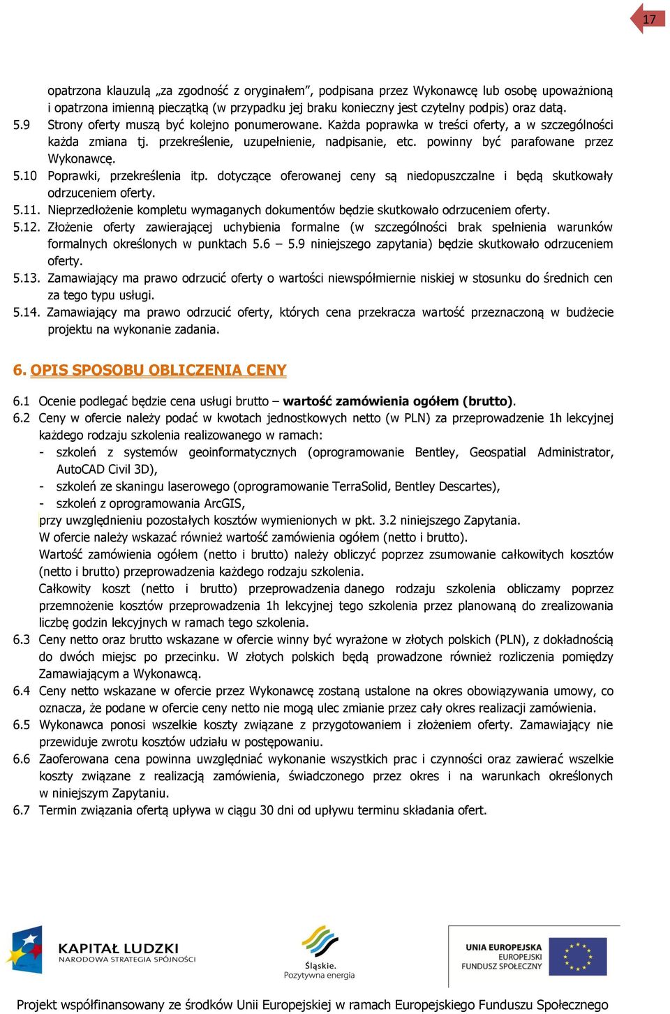 5.10 Poprawki, przekreślenia itp. dotyczące oferowanej ceny są niedopuszczalne i będą skutkowały odrzuceniem oferty. 5.11.