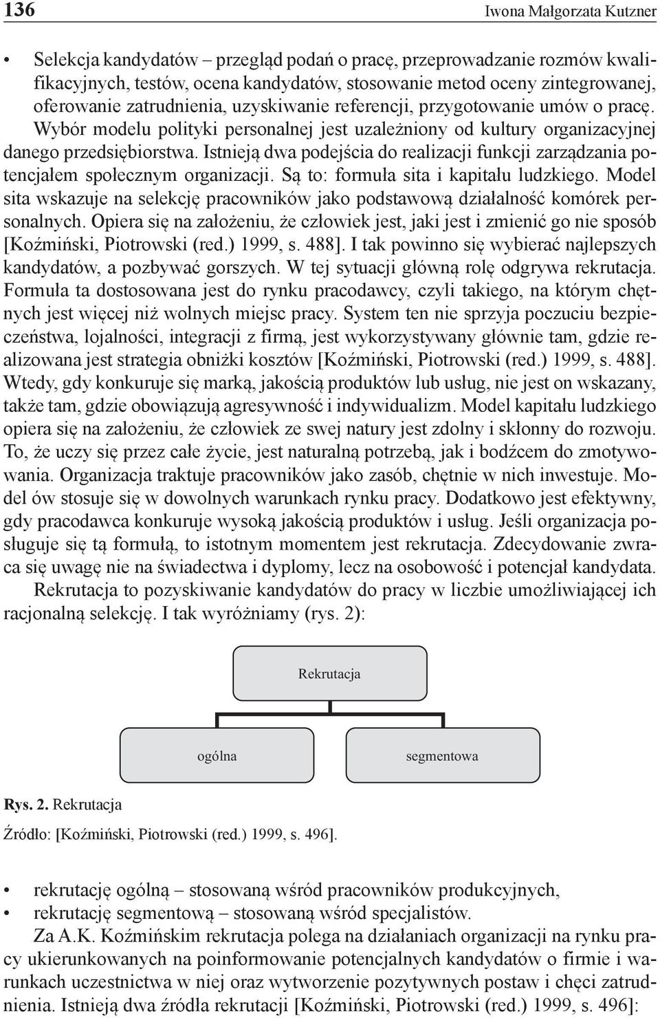 Istnieją dwa podejścia do realizacji funkcji zarządzania potencjałem społecznym organizacji. Są to: formuła sita i kapitału ludzkiego.