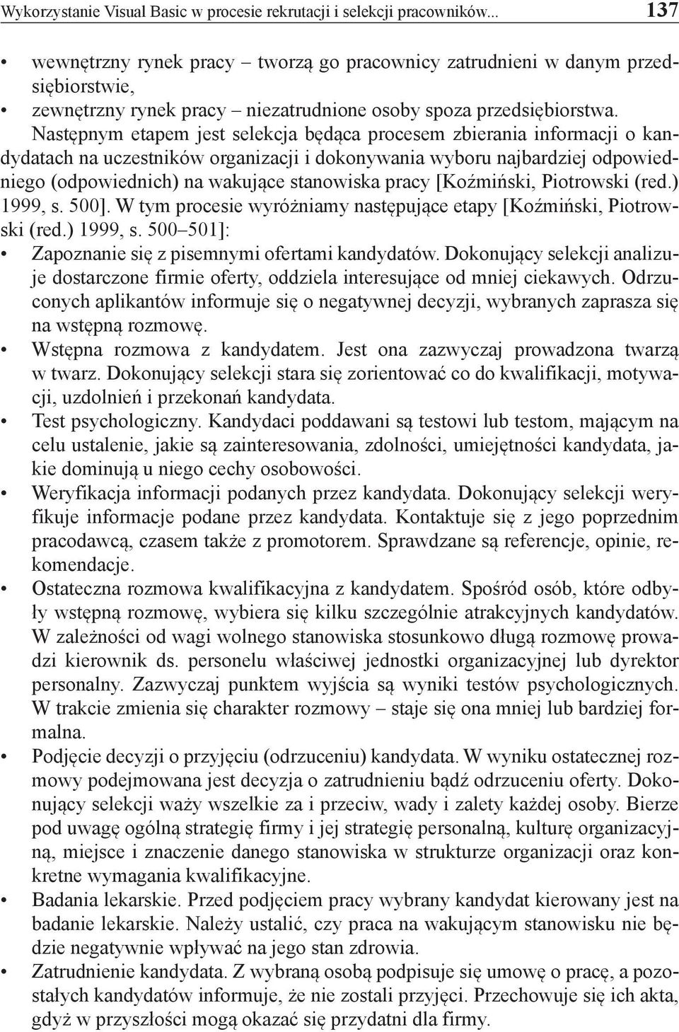 Następnym etapem jest selekcja będąca procesem zbierania informacji o kandydatach na uczestników organizacji i dokonywania wyboru najbardziej odpowiedniego (odpowiednich) na wakujące stanowiska pracy