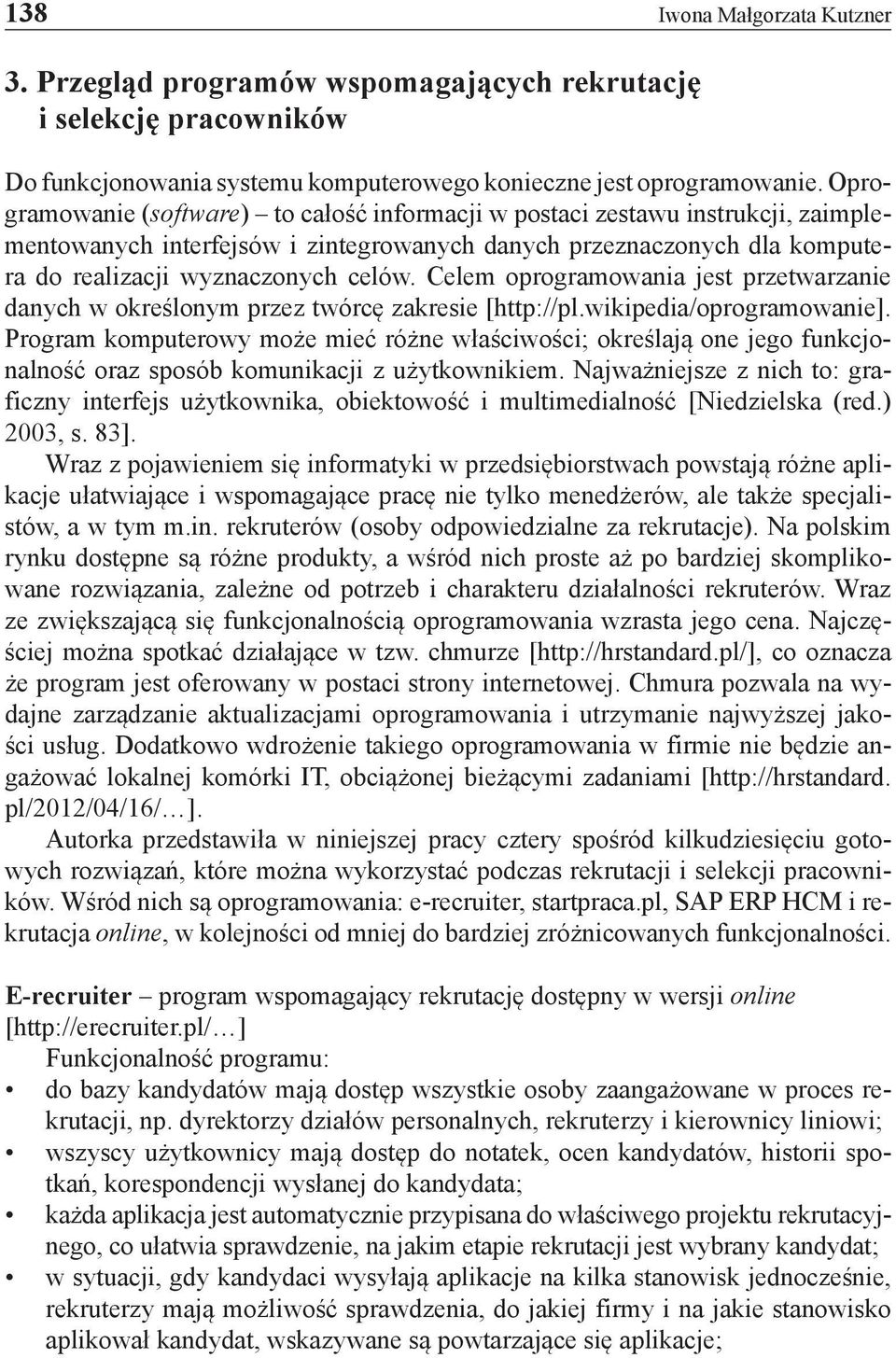 Celem oprogramowania jest przetwarzanie danych w określonym przez twórcę zakresie [http://pl.wikipedia/oprogramowanie].