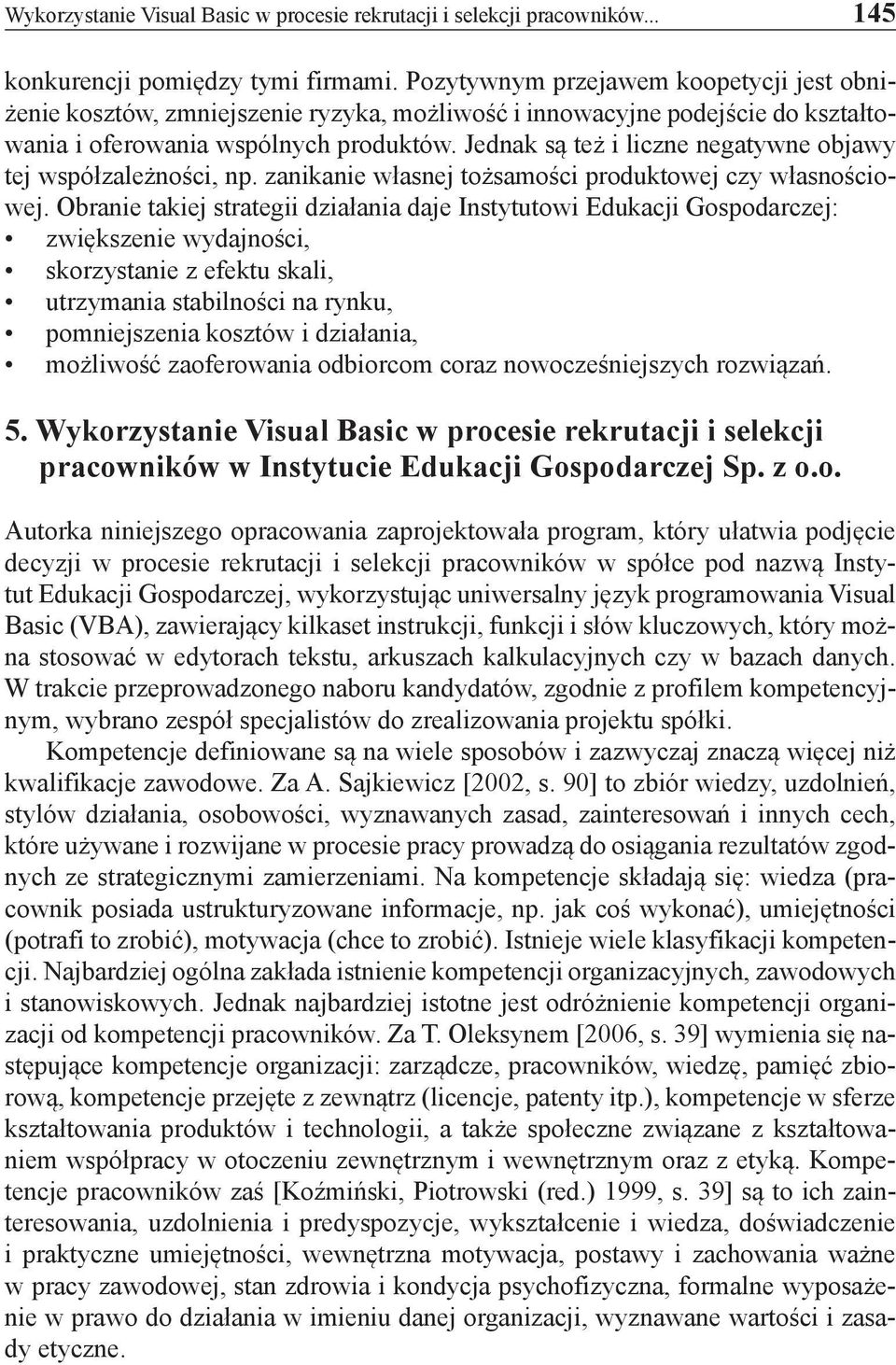 Jednak są też i liczne negatywne objawy tej współzależności, np. zanikanie własnej tożsamości produktowej czy własnościowej.