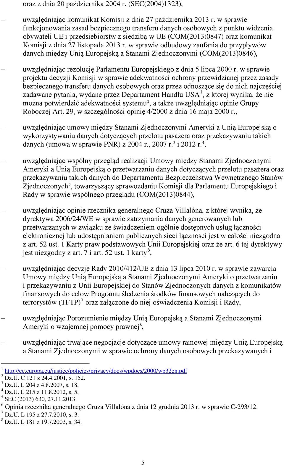 r. w sprawie odbudowy zaufania do przypływów danych między Unią Europejską a Stanami Zjednoczonymi (COM(2013)0846), uwzględniając rezolucję Parlamentu Europejskiego z dnia 5 lipca 2000 r.