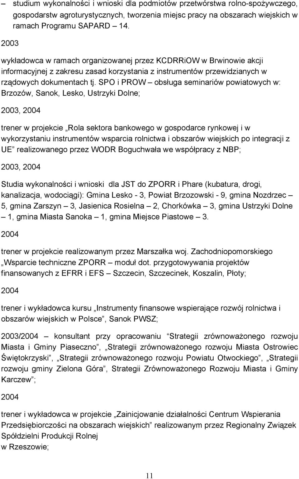 SPO i PROW obsługa seminariów powiatowych w: Brzozów, Sanok, Lesko, Ustrzyki Dolne; 2003, 2004 trener w projekcie Rola sektora bankowego w gospodarce rynkowej i w wykorzystaniu instrumentów wsparcia