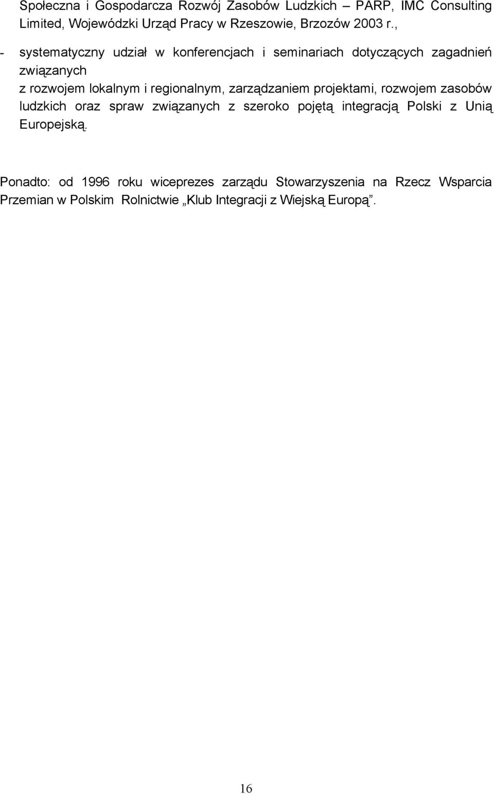 zarządzaniem projektami, rozwojem zasobów ludzkich oraz spraw związanych z szeroko pojętą integracją Polski z Unią Europejską.