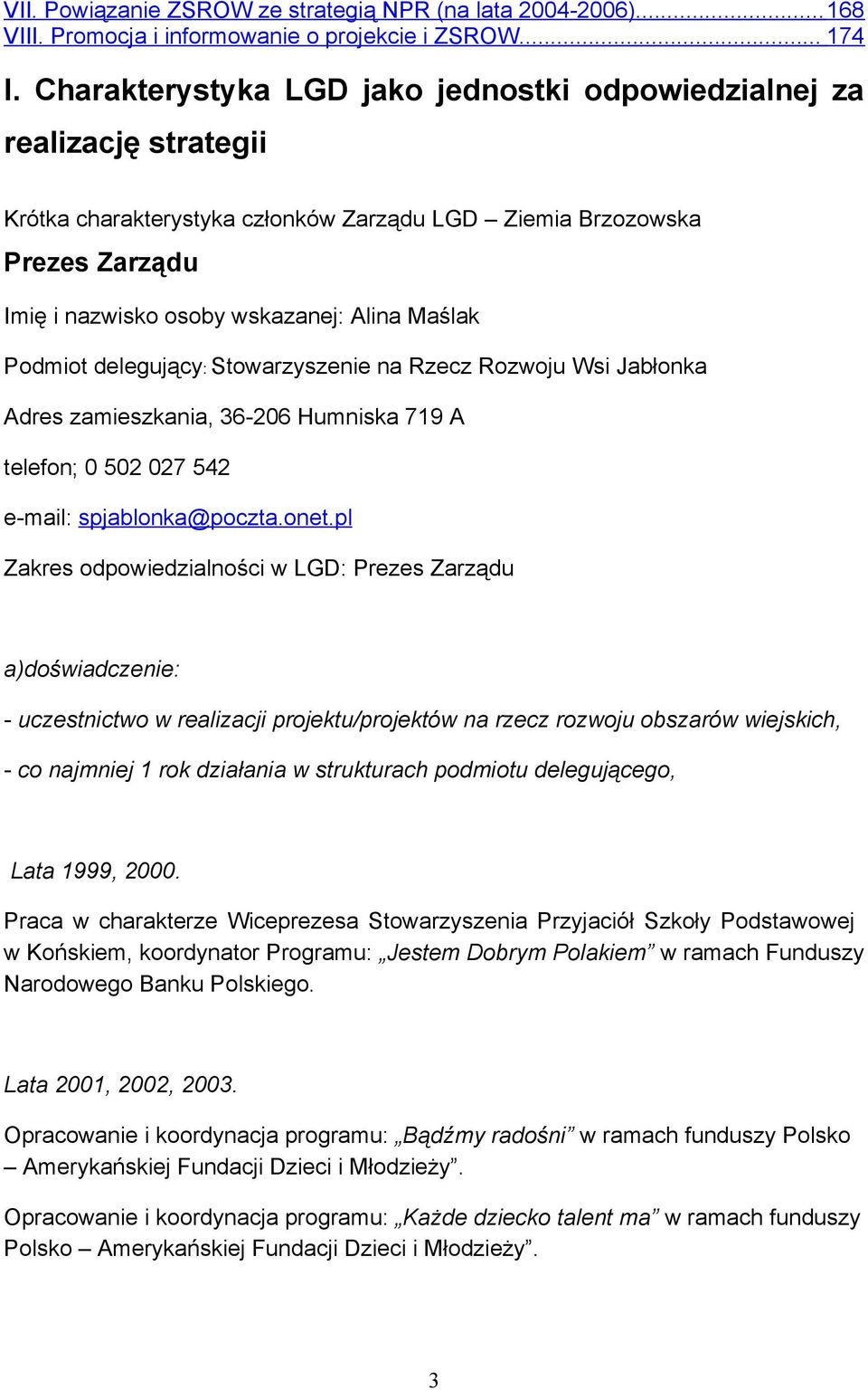 Podmiot delegujący: Stowarzyszenie na Rzecz Rozwoju Wsi Jabłonka Adres zamieszkania, 36-206 Humniska 719 A telefon; 0 502 027 542 e-mail: spjablonka@poczta.onet.