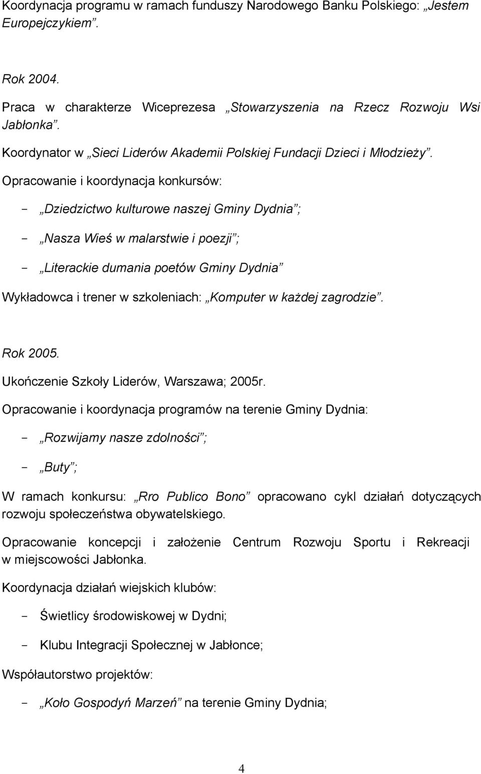 Opracowanie i koordynacja konkursów: - Dziedzictwo kulturowe naszej Gminy Dydnia ; - Nasza Wieś w malarstwie i poezji ; - Literackie dumania poetów Gminy Dydnia Wykładowca i trener w szkoleniach: