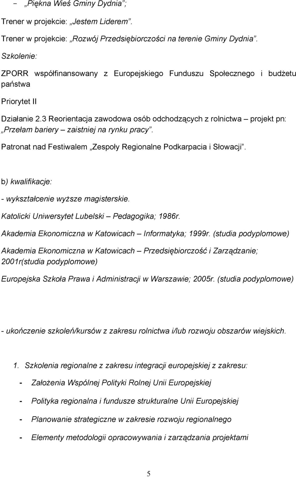 3 Reorientacja zawodowa osób odchodzących z rolnictwa projekt pn: Przełam bariery zaistniej na rynku pracy. Patronat nad Festiwalem Zespoły Regionalne Podkarpacia i Słowacji.