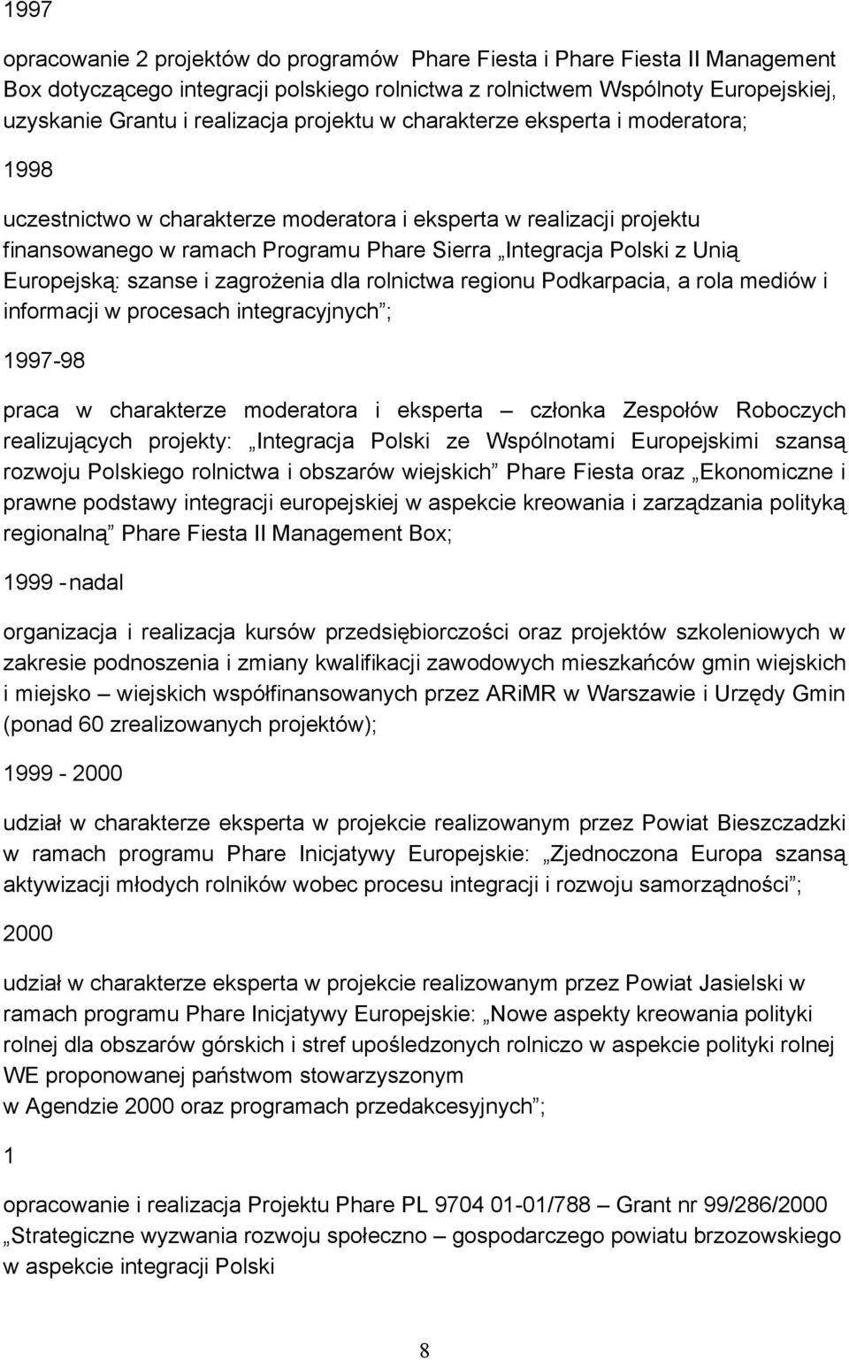 Europejską: szanse i zagrożenia dla rolnictwa regionu Podkarpacia, a rola mediów i informacji w procesach integracyjnych ; 1997-98 praca w charakterze moderatora i eksperta członka Zespołów Roboczych