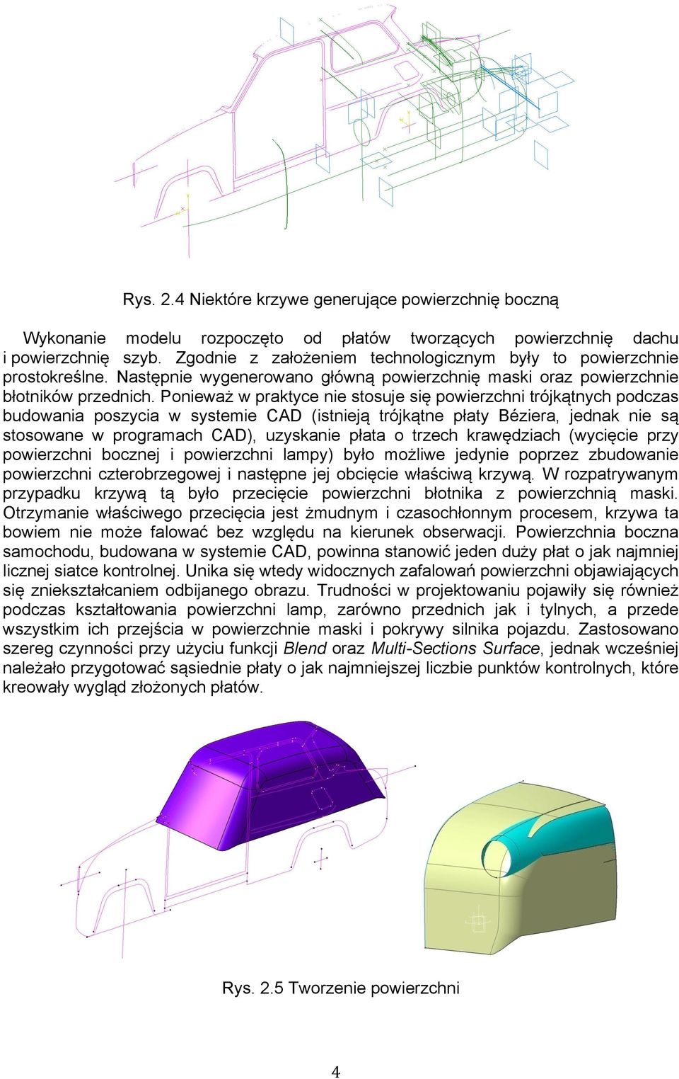 Ponieważ w praktyce nie stosuje się powierzchni trójkątnych podczas budowania poszycia w systemie CAD (istnieją trójkątne płaty Béziera, jednak nie są stosowane w programach CAD), uzyskanie płata o