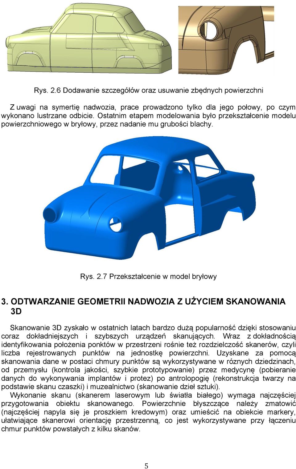ODTWARZANIE GEOMETRII NADWOZIA Z UŻYCIEM SKANOWANIA 3D Skanowanie 3D zyskało w ostatnich latach bardzo dużą popularność dzięki stosowaniu coraz dokładniejszych i szybszych urządzeń skanujących.