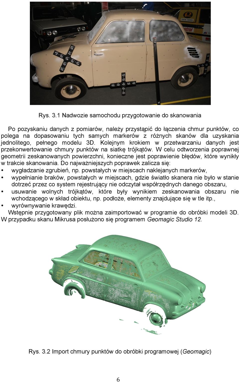 uzyskania jednolitego, pełnego modelu 3D. Kolejnym krokiem w przetwarzaniu danych jest przekonwertowanie chmury punktów na siatkę trójkątów.
