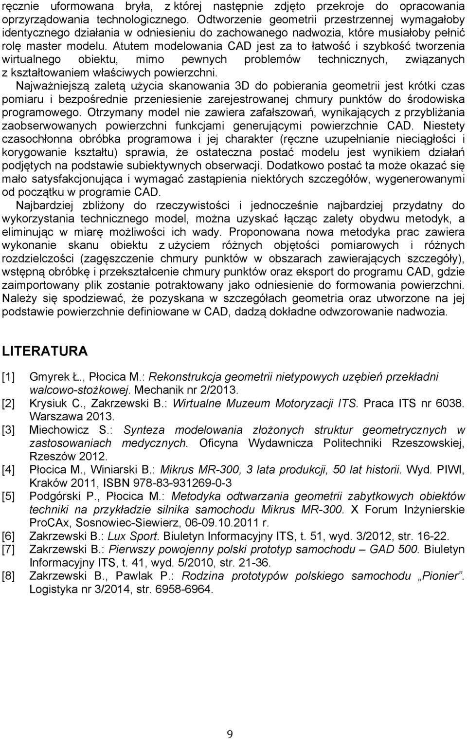 Atutem modelowania CAD jest za to łatwość i szybkość tworzenia wirtualnego obiektu, mimo pewnych problemów technicznych, związanych z kształtowaniem właściwych powierzchni.