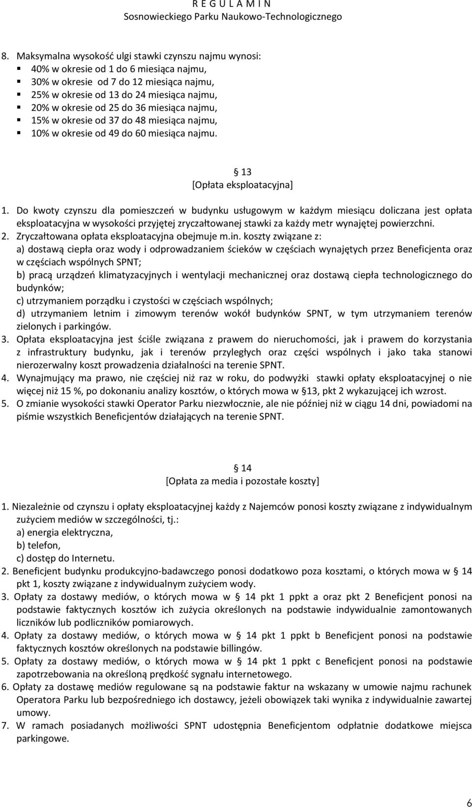 Do kwoty czynszu dla pomieszczeń w budynku usługowym w każdym miesiącu doliczana jest opłata eksploatacyjna w wysokości przyjętej zryczałtowanej stawki za każdy metr wynajętej powierzchni. 2.