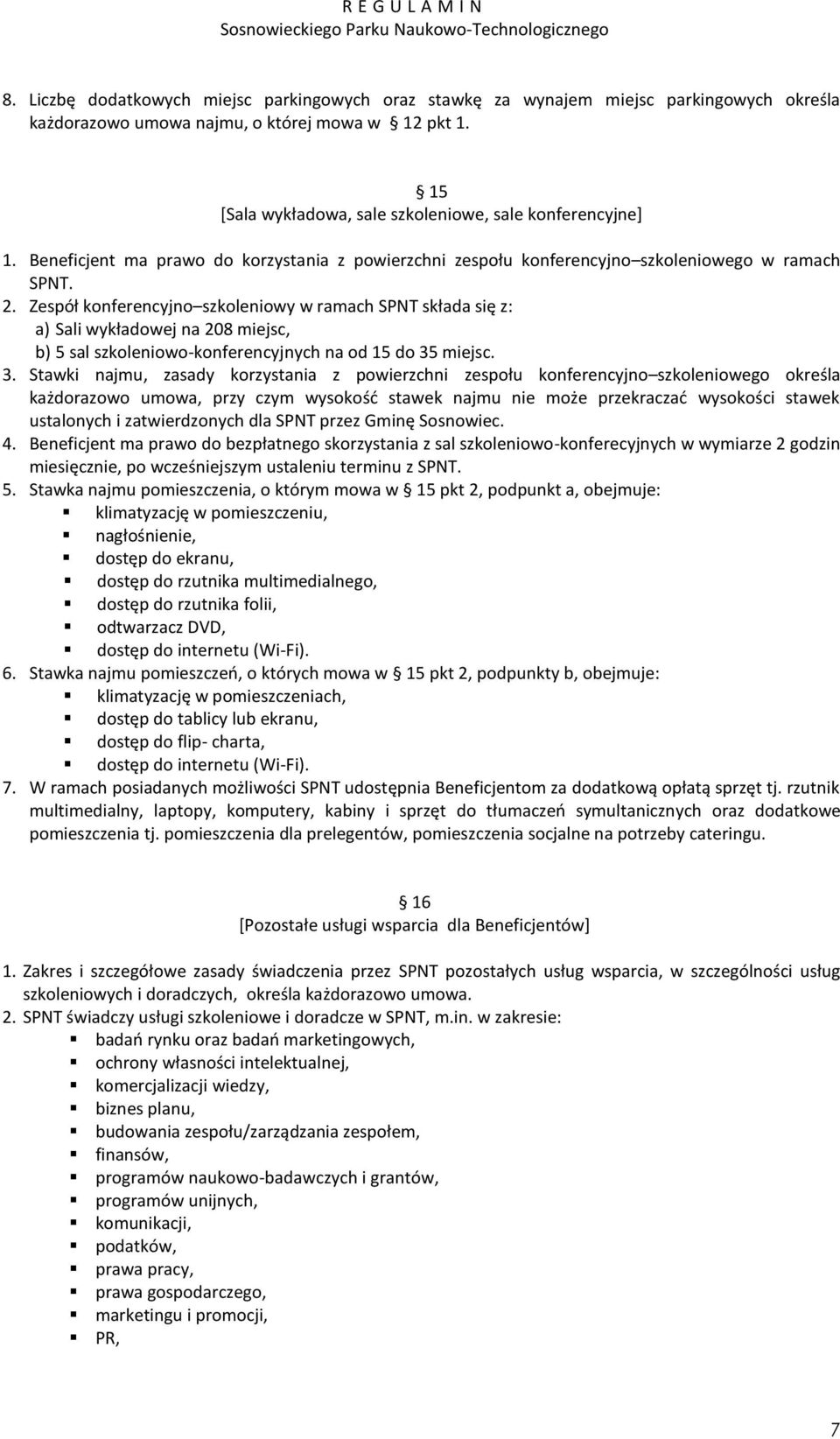 Zespół konferencyjno szkoleniowy w ramach SPNT składa się z: a) Sali wykładowej na 208 miejsc, b) 5 sal szkoleniowo-konferencyjnych na od 15 do 35