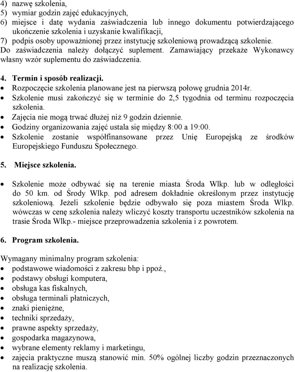 Termin i sposób realizacji. Rozpoczęcie szkolenia planowane jest na pierwszą połowę grudnia 2014r. Szkolenie musi zakończyć się w terminie do 2,5 tygodnia od terminu rozpoczęcia szkolenia.