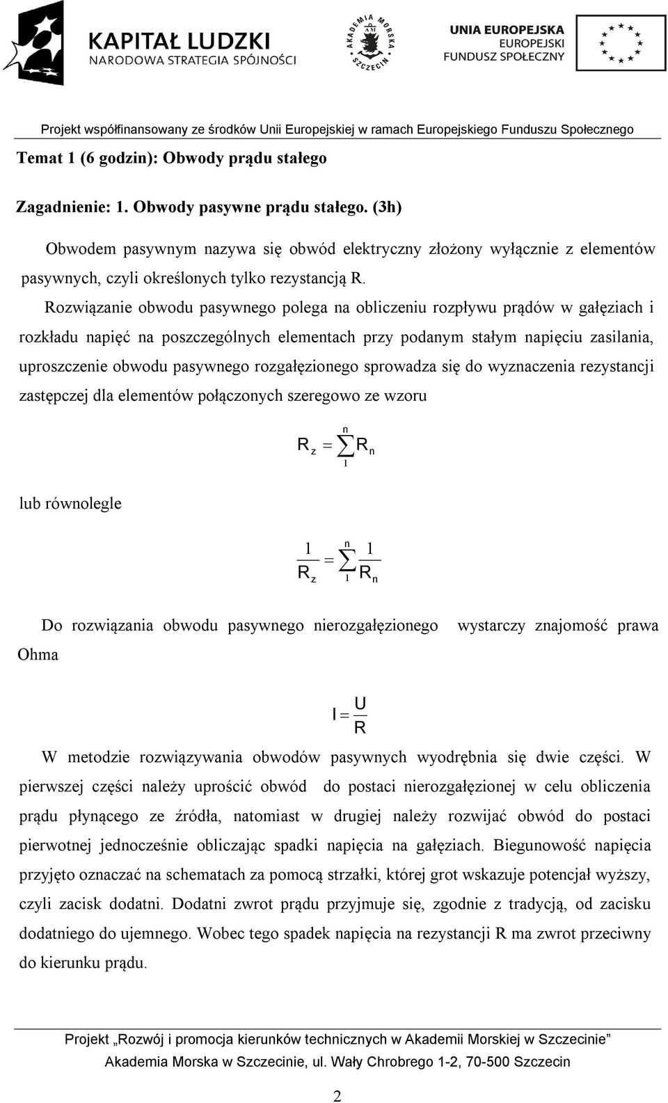 Rozwiązanie obwodu pasywnego polega na obliczeniu rozpływu prądów w gałęziach i rozkładu napięć na poszczególnych elementach przy podanym stałym napięciu zasilania, uproszczenie obwodu pasywnego