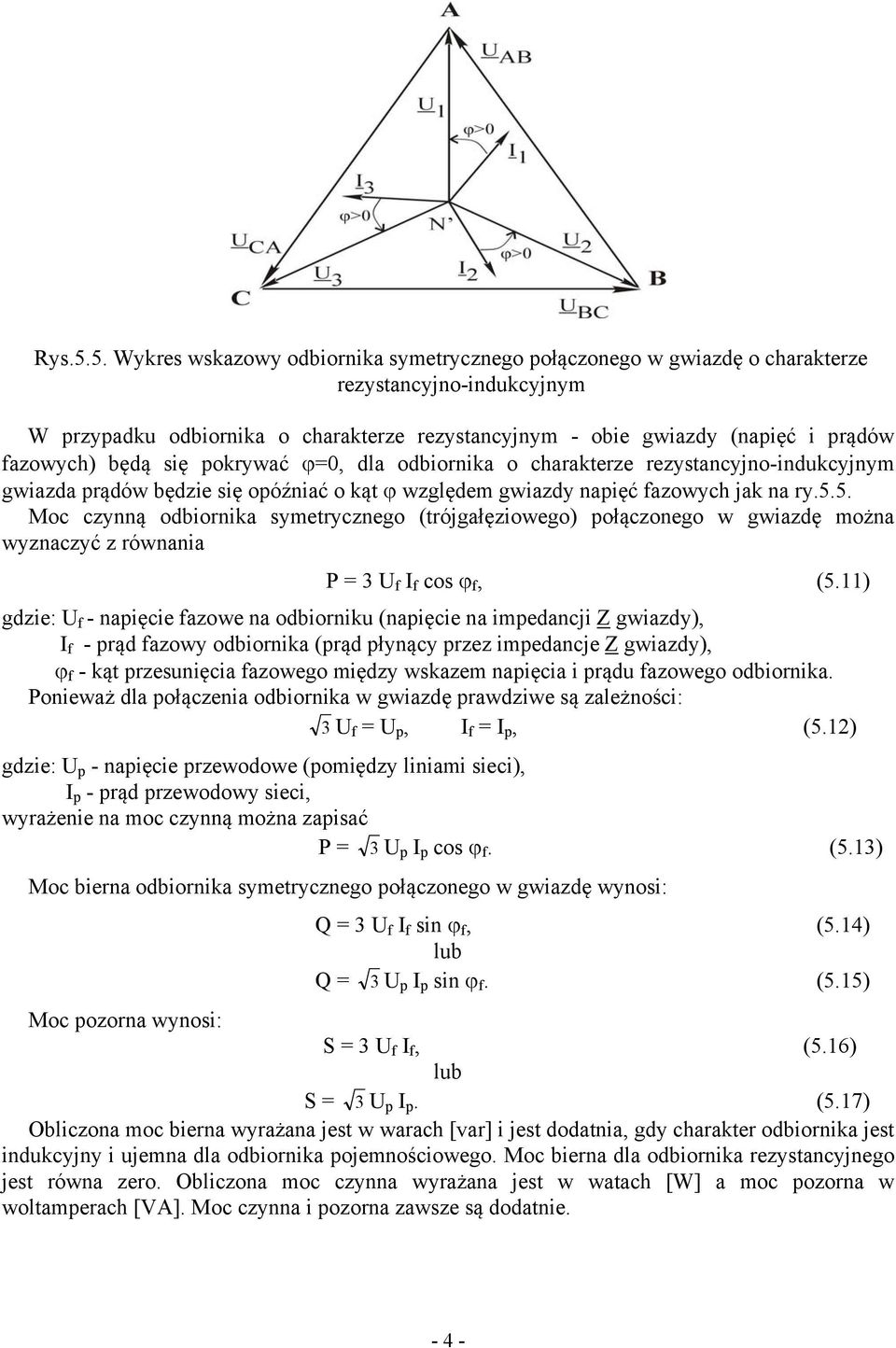 będą się pokrywać ϕ=0, dla odbiornika o charakterze rezystancyjno-indukcyjnym gwiazda prądów będzie się opóźniać o kąt ϕ względem gwiazdy napięć fazowych jak na ry.5.