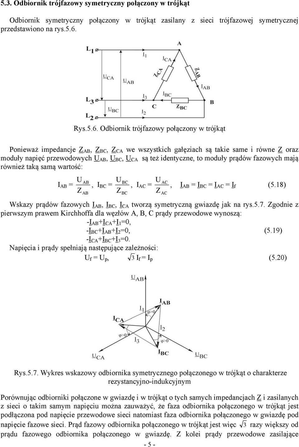 Odbiornik trójfazowy połączony w trójkąt Ponieważ impedancje AB, BC, CA we wszystkich gałęziach są takie same i równe oraz moduły napięć przewodowych AB, BC, CA są też identyczne, to moduły prądów