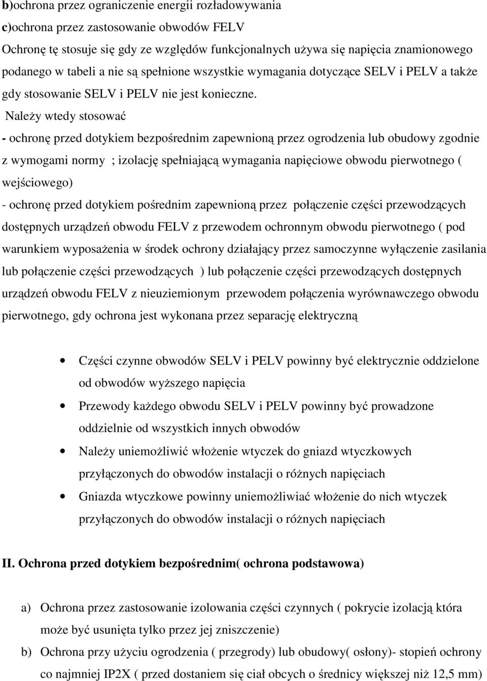 Należy wtedy stosować - ochronę przed dotykiem bezpośrednim zapewnioną przez ogrodzenia lub obudowy zgodnie z wymogami normy ; izolację spełniającą wymagania napięciowe obwodu pierwotnego (