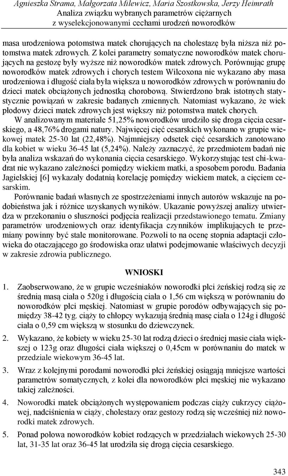 Porównując grupę noworodków matek zdrowych i chorych testem Wilcoxona nie wykazano aby masa urodzeniowa i długość ciała była większa u noworodków zdrowych w porównaniu do dzieci matek obciążonych